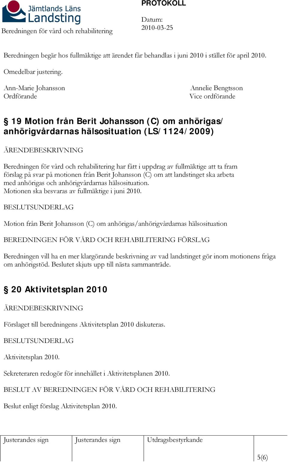 av fullmäktige att ta fram förslag på svar på motionen från Berit Johansson (C) om att landstinget ska arbeta med anhörigas och anhörigvårdarnas hälsosituation.