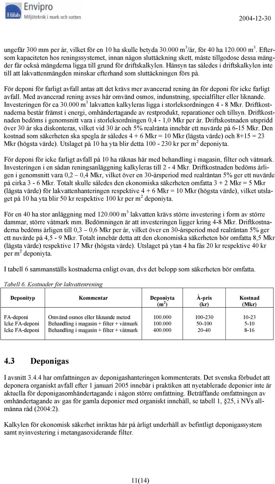 Hänsyn tas således i driftskalkylen inte till att lakvattenmängden minskar efterhand som sluttäckningen förs på.