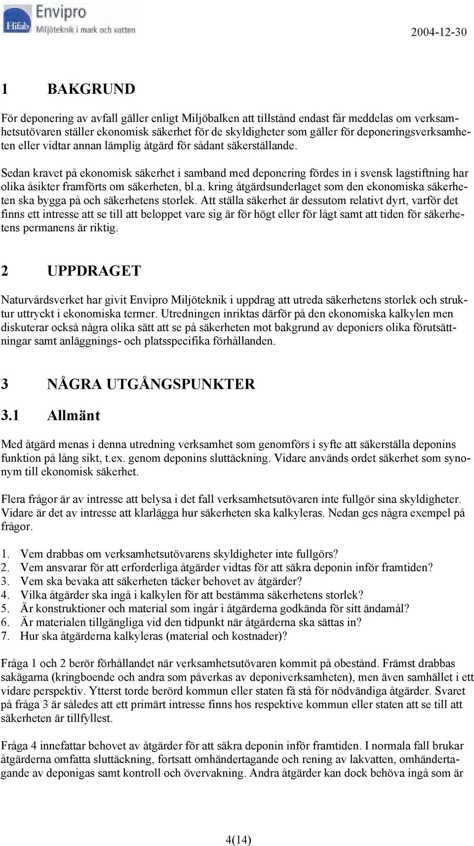 Sedan kravet på ekonomisk säkerhet i samband med deponering fördes in i svensk lagstiftning har olika åsikter framförts om säkerheten, bl.a. kring åtgärdsunderlaget som den ekonomiska säkerheten ska bygga på och säkerhetens storlek.