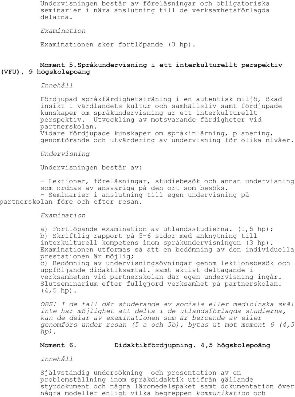 kunskaper om språkundervisning ur ett interkulturellt perspektiv. Utveckling av motsvarande färdigheter vid partnerskolan.