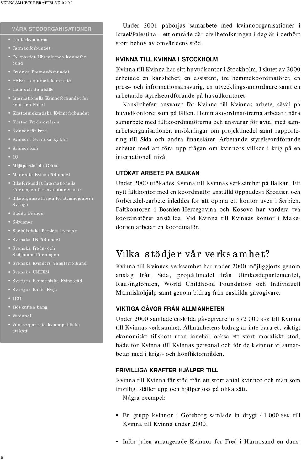 Kvinnoförbundet Riksförbundet Internationella Föreningen för Invandrarkvinnor Riksorganisationen för Kvinnojourer i Sverige Rädda Barnen S-kvinnor Socialistiska Partiets kvinnor Svenska FN-förbundet