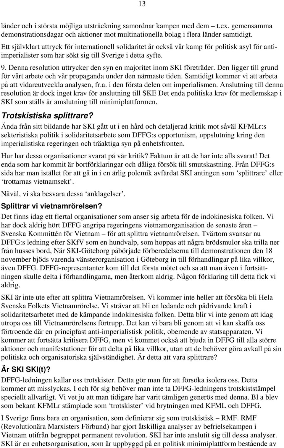 Denna resolution uttrycker den syn en majoritet inom SKI företräder. Den ligger till grund för vårt arbete och vår propaganda under den närmaste tiden.