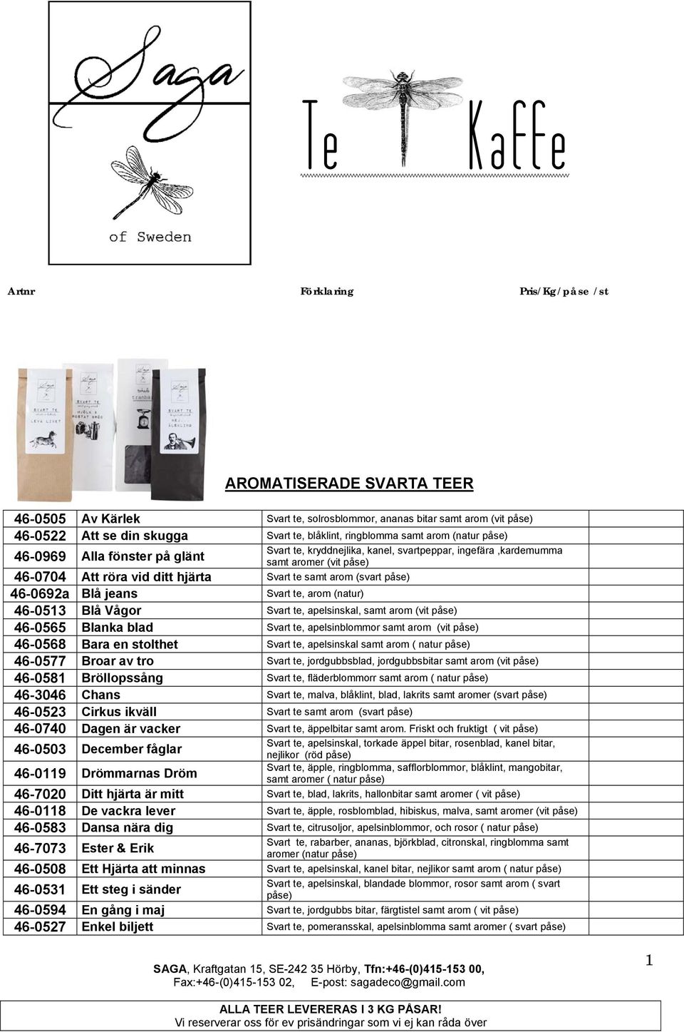 Vågor Svart te, apelsinskal, samt arom (vit 46-0565 Blanka blad Svart te, apelsinblommor samt arom (vit 46-0568 Bara en stolthet Svart te, apelsinskal samt arom ( natur 46-0577 Broar av tro Svart te,