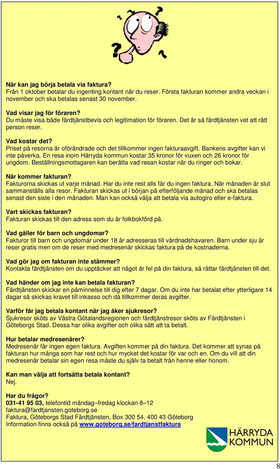 Priset på resorna är oförändrade och det tillkommer ingen fakturaavgift. Bankens avgifter kan vi inte påverka. En resa inom Härryda kommun kostar 35 kronor för vuxen och 26 kronor för ungdom.