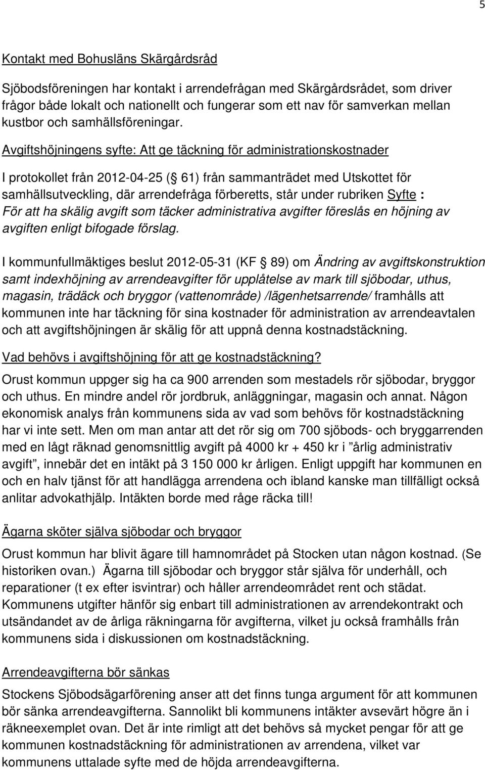 Avgiftshöjningens syfte: Att ge täckning för administrationskostnader I protokollet från 2012-04-25 ( 61) från sammanträdet med Utskottet för samhällsutveckling, där arrendefråga förberetts, står