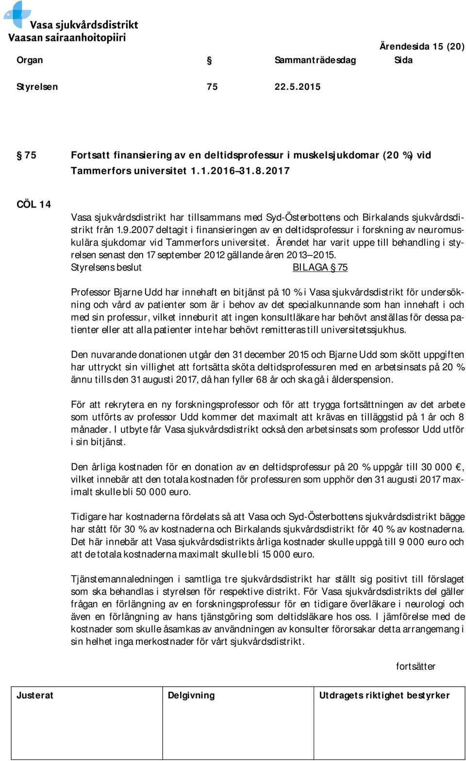 2007 deltagit i finansieringen av en deltidsprofessur i forskning av neuromuskulära sjukdomar vid Tammerfors universitet.