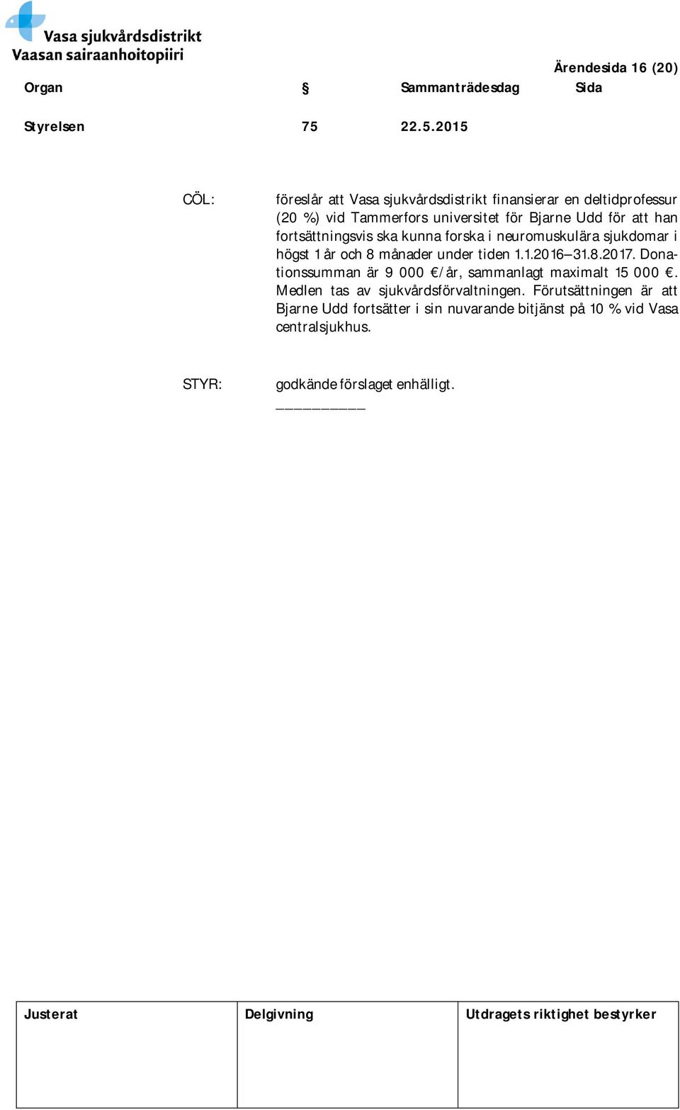 för att han fortsättningsvis ska kunna forska i neuromuskulära sjukdomar i högst 1 år och 8 månader under tiden 1.1.2016 31.8.2017.