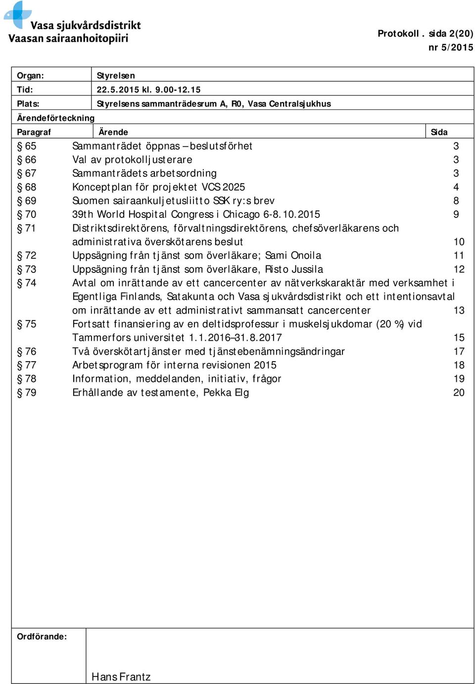 arbetsordning 3 68 Konceptplan för projektet VCS 2025 4 69 Suomen sairaankuljetusliitto SSK ry:s brev 8 70 39th World Hospital Congress i Chicago 6-8.10.