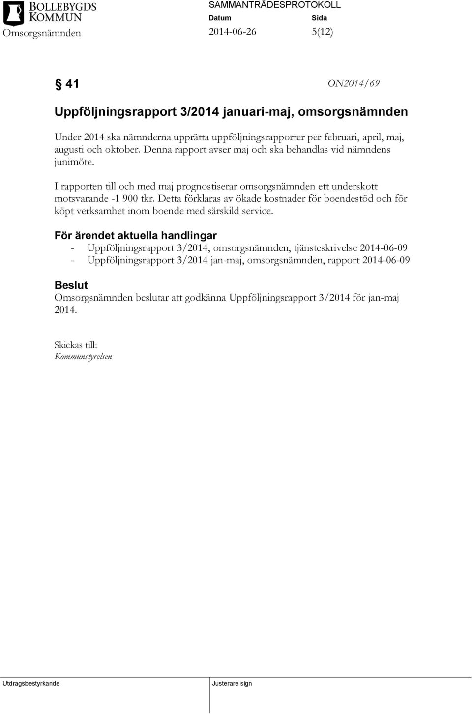Detta förklaras av ökade kostnader för boendestöd och för köpt verksamhet inom boende med särskild service.