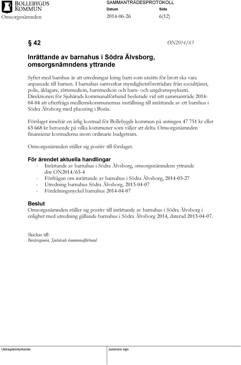 Direktionen för Sjuhärads kommunalförbund beslutade vid sitt sammanträde 2014-04-04 att efterfråga medlemskommunernas inställning till inrättande av ett barnhus i Södra Älvsborg med placering i Borås.