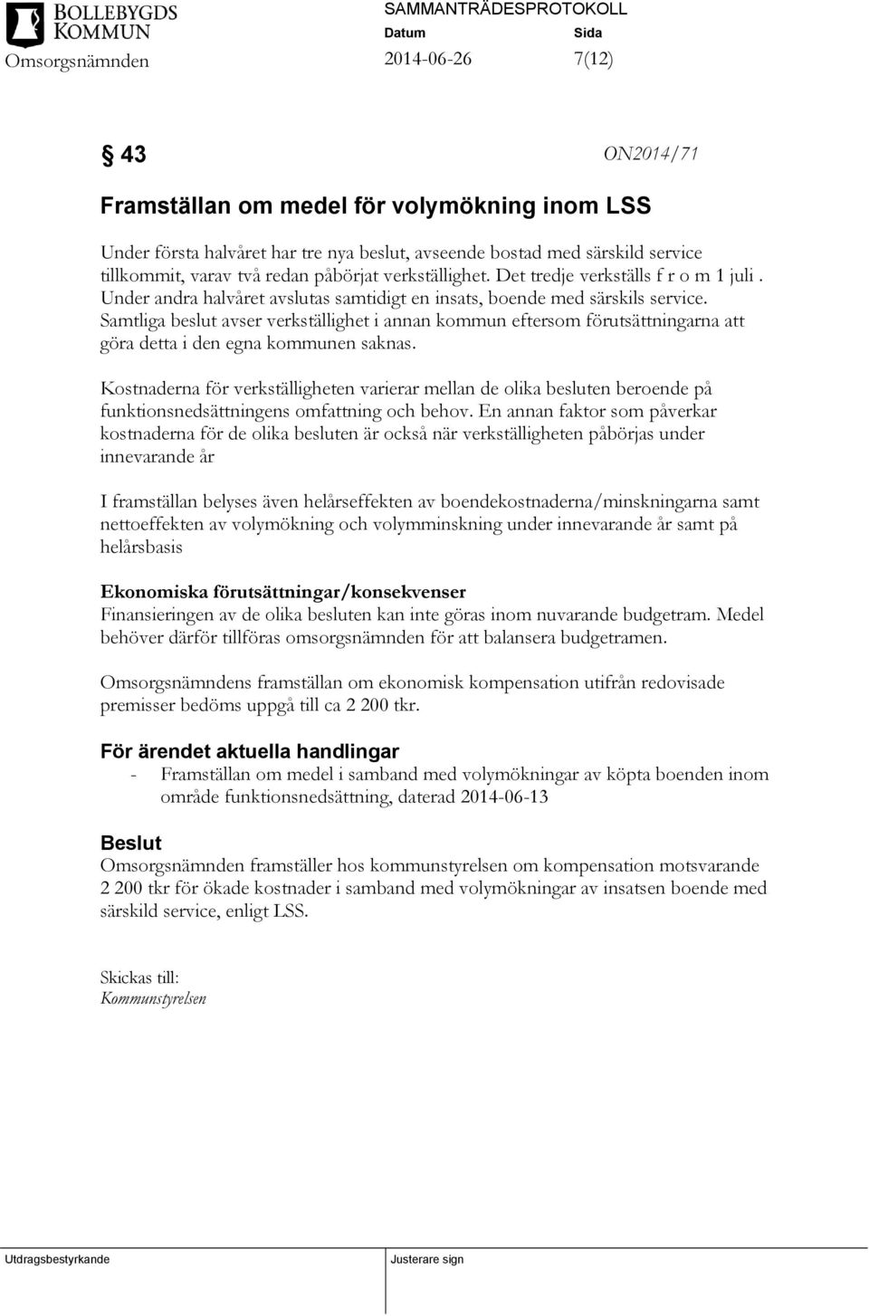 Samtliga beslut avser verkställighet i annan kommun eftersom förutsättningarna att göra detta i den egna kommunen saknas.
