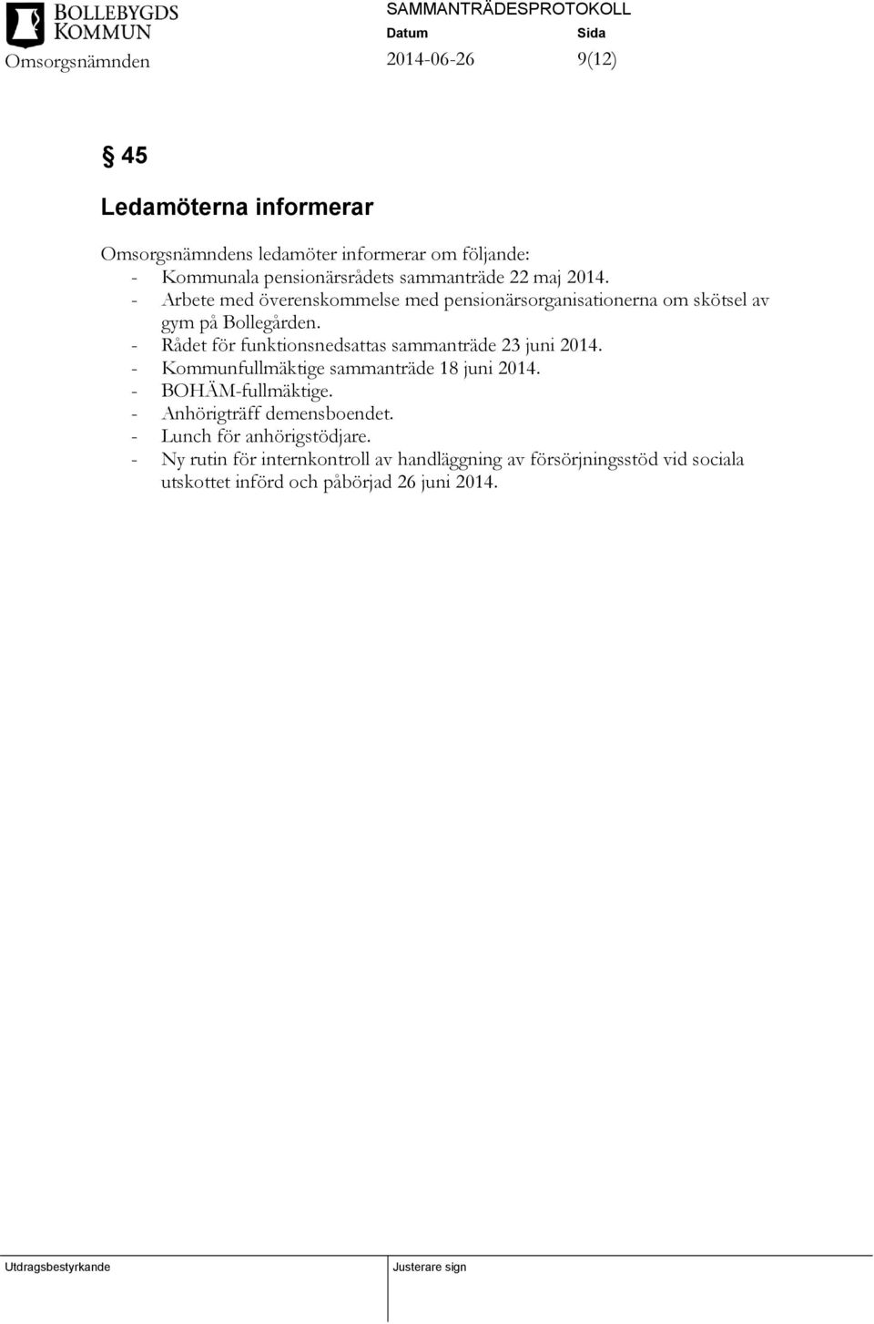 - Rådet för funktionsnedsattas sammanträde 23 juni 2014. - Kommunfullmäktige sammanträde 18 juni 2014. - BOHÄM-fullmäktige.