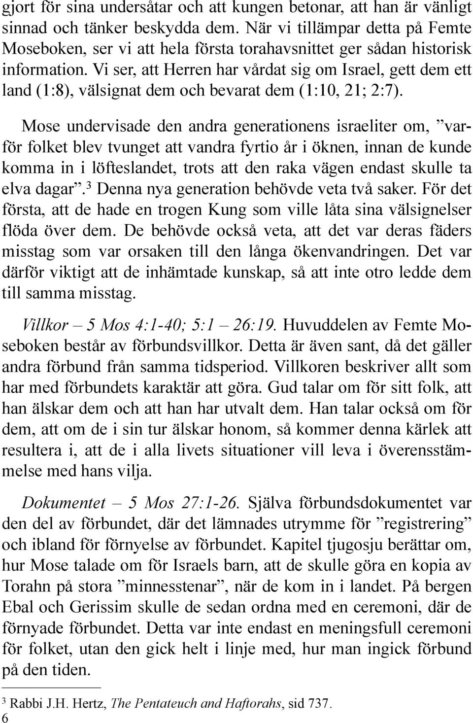 Vi ser, att Herren har vårdat sig om Israel, gett dem ett land (1:8), välsignat dem och bevarat dem (1:10, 21; 2:7).