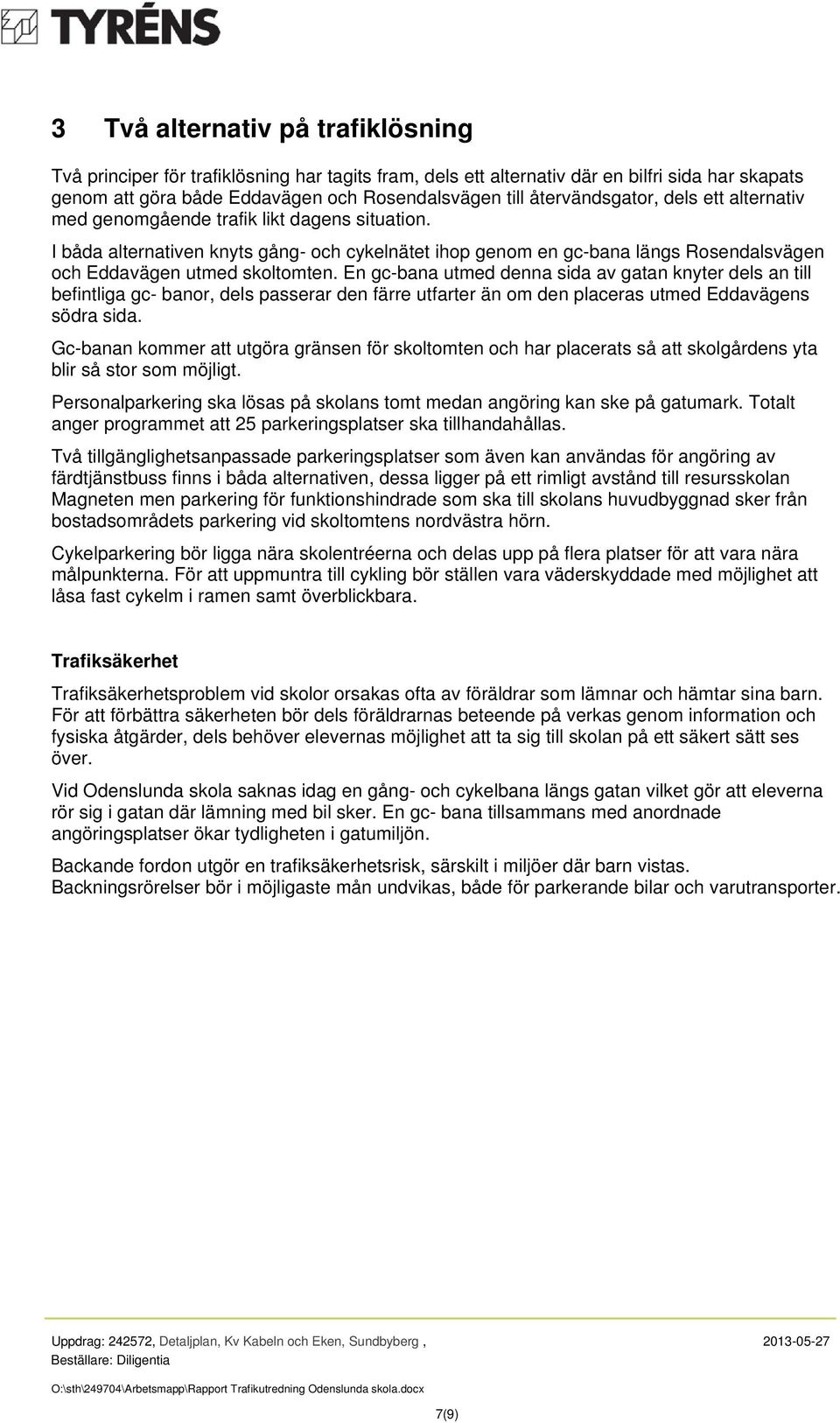 I båda alternativen knyts gång- och cykelnätet ihop genom en gc-bana längs Rosendalsvägen och Eddavägen utmed skoltomten.