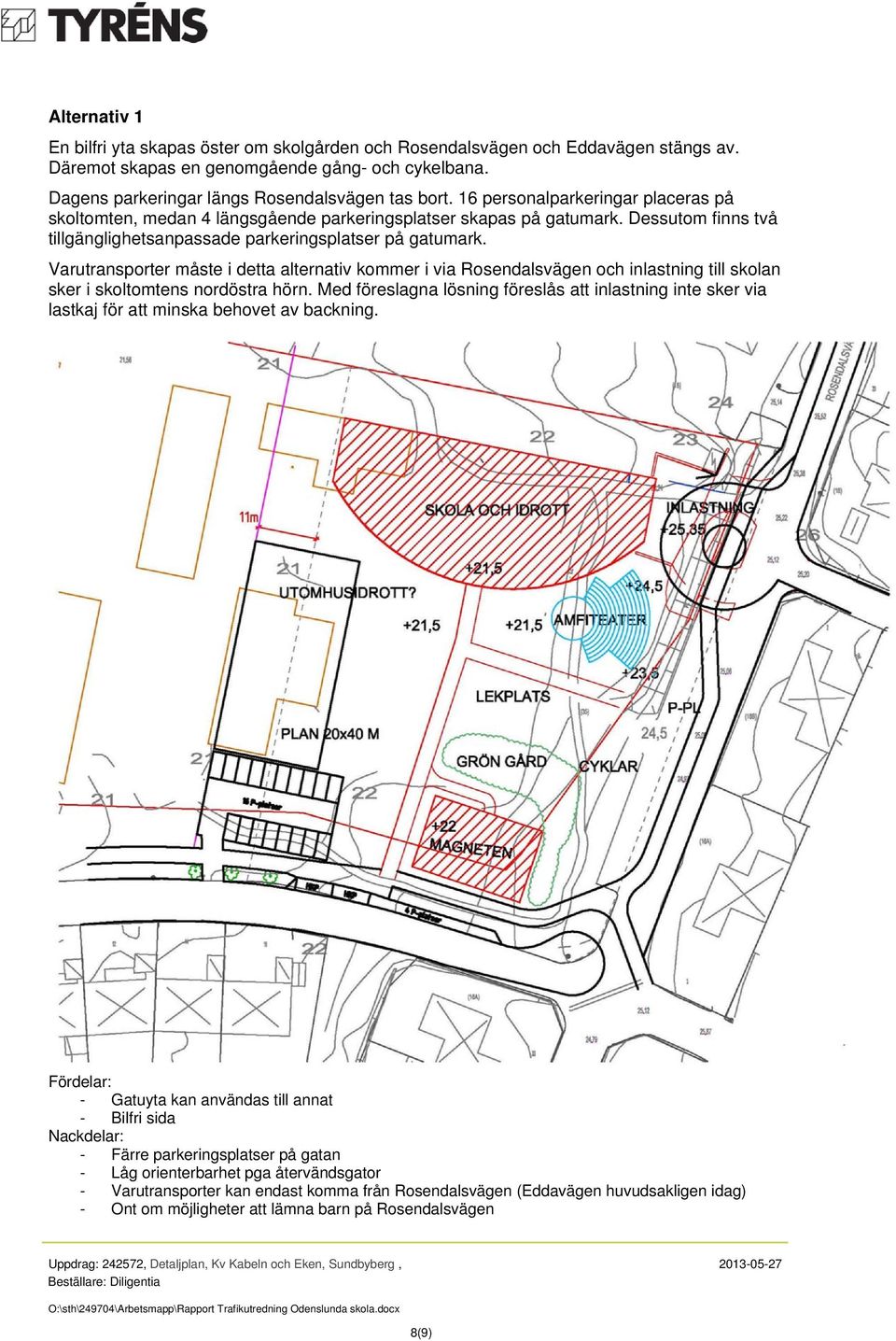 Varutransporter måste i detta alternativ kommer i via Rosendalsvägen och inlastning till skolan sker i skoltomtens nordöstra hörn.