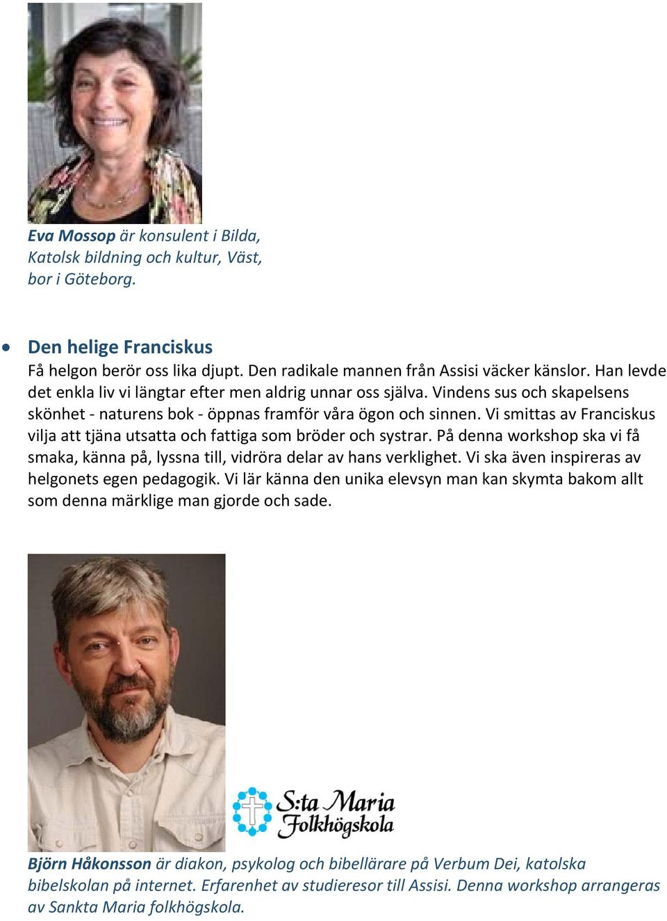 Vi smittas av Franciskus vilja att tjäna utsatta och fattiga som bröder och systrar. På denna workshop ska vi få smaka, känna på, lyssna till, vidröra delar av hans verklighet.