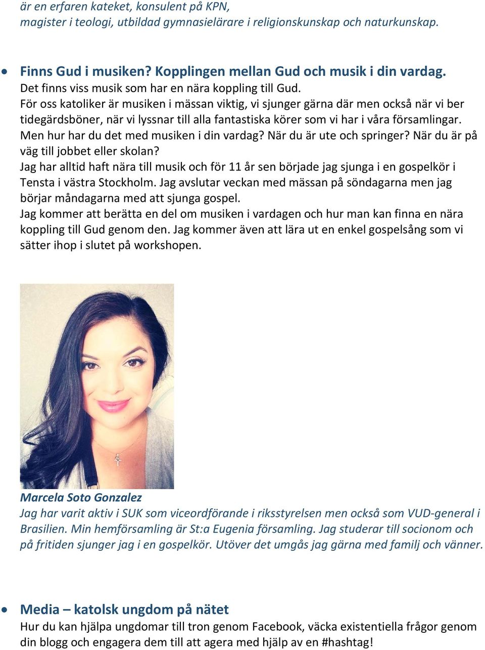 För oss katoliker är musiken i mässan viktig, vi sjunger gärna där men också när vi ber tidegärdsböner, när vi lyssnar till alla fantastiska körer som vi har i våra församlingar.