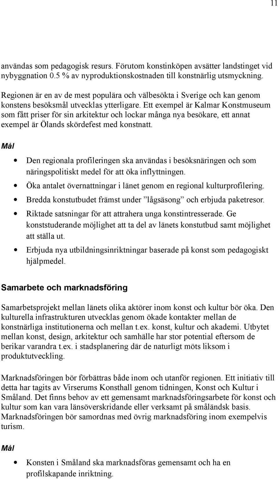 Ett exempel är Kalmar Konstmuseum som fått priser för sin arkitektur och lockar många nya besökare, ett annat exempel är Ölands skördefest med konstnatt.