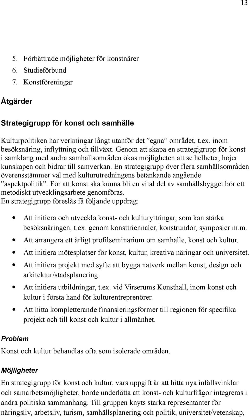 Genom att skapa en strategigrupp för konst i samklang med andra samhällsområden ökas möjligheten att se helheter, höjer kunskapen och bidrar till samverkan.