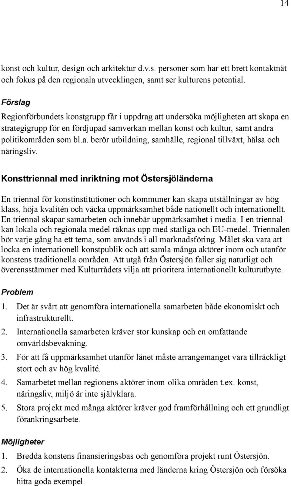 Konsttriennal med inriktning mot Östersjöländerna En triennal för konstinstitutioner och kommuner kan skapa utställningar av hög klass, höja kvalitén och väcka uppmärksamhet både nationellt och