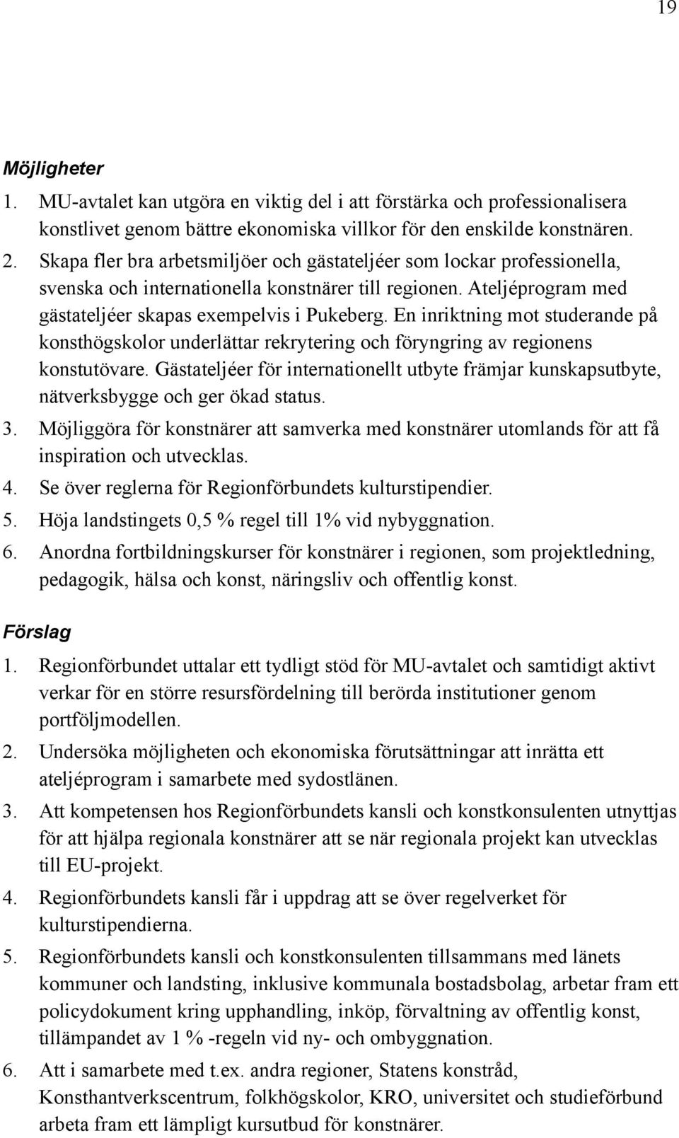 En inriktning mot studerande på konsthögskolor underlättar rekrytering och föryngring av regionens konstutövare.