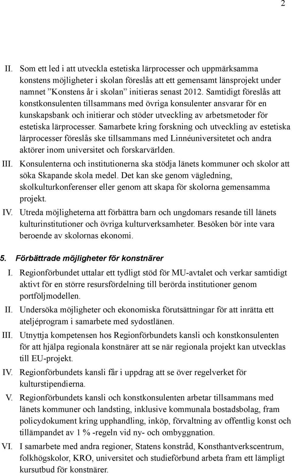 Samtidigt föreslås att konstkonsulenten tillsammans med övriga konsulenter ansvarar för en kunskapsbank och initierar och stöder utveckling av arbetsmetoder för estetiska lärprocesser.