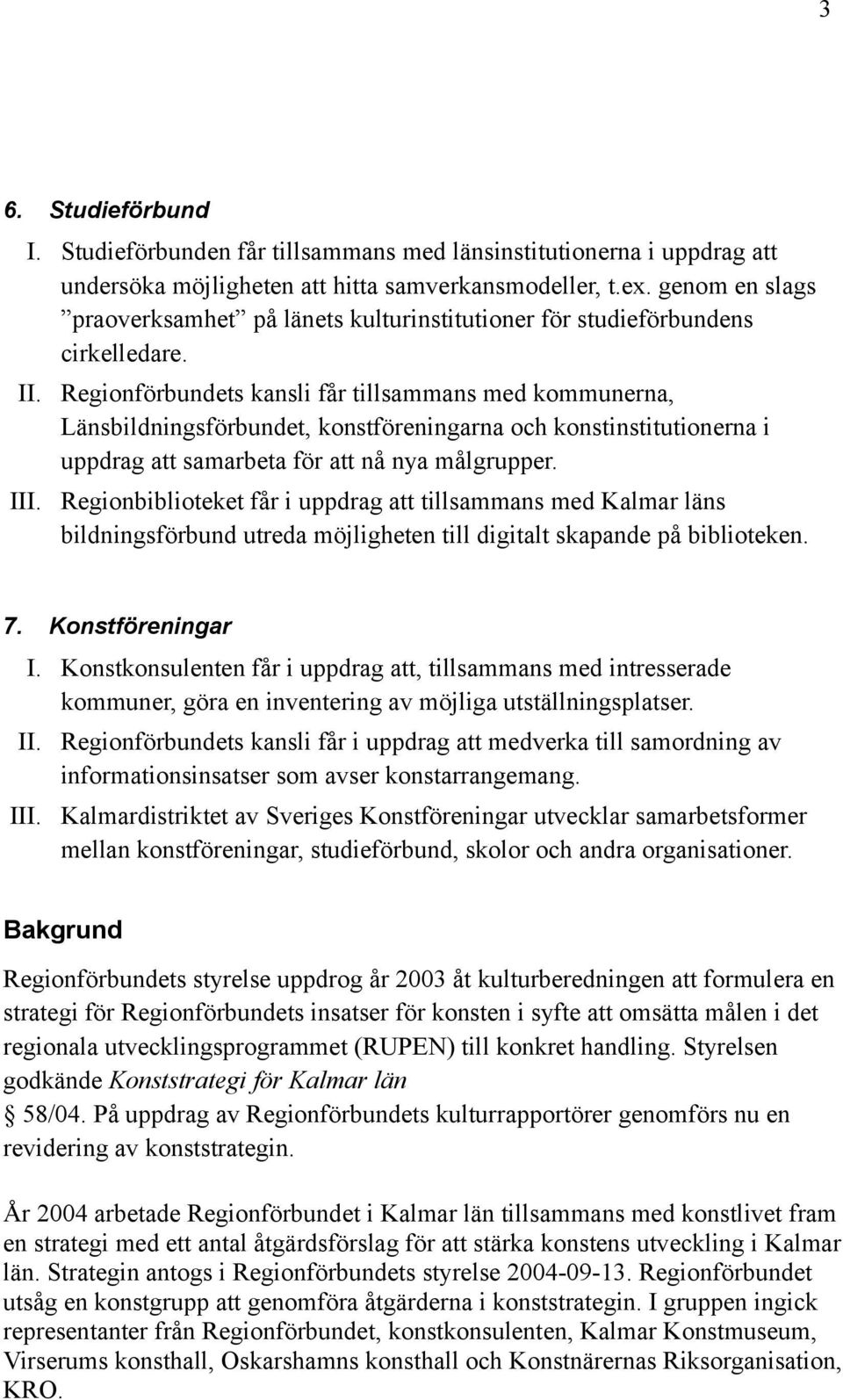 Regionförbundets kansli får tillsammans med kommunerna, Länsbildningsförbundet, konstföreningarna och konstinstitutionerna i uppdrag att samarbeta för att nå nya målgrupper.