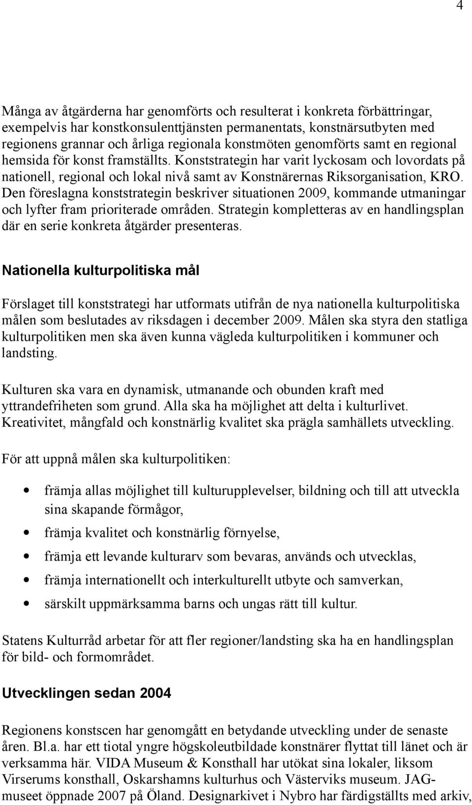 Den föreslagna konststrategin beskriver situationen 2009, kommande utmaningar och lyfter fram prioriterade områden.