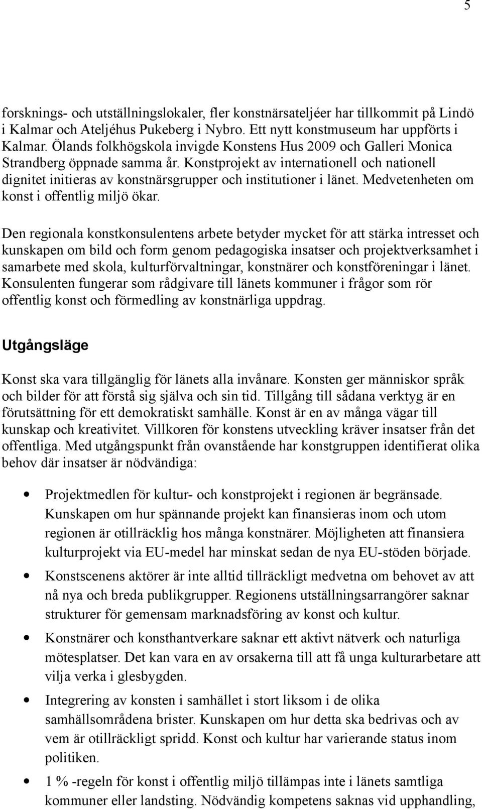 Konstprojekt av internationell och nationell dignitet initieras av konstnärsgrupper och institutioner i länet. Medvetenheten om konst i offentlig miljö ökar.