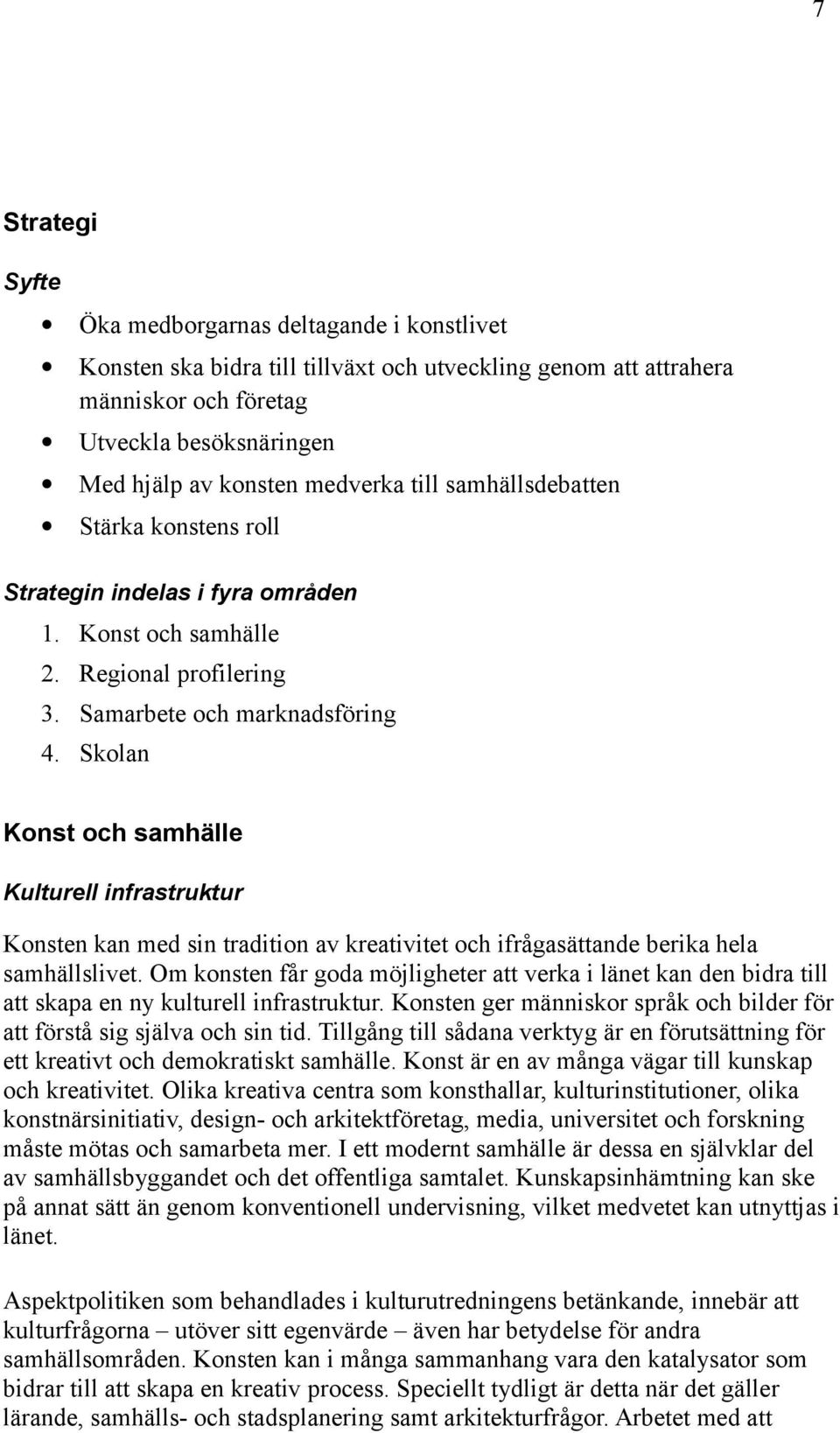 Skolan Konst och samhälle Kulturell infrastruktur Konsten kan med sin tradition av kreativitet och ifrågasättande berika hela samhällslivet.