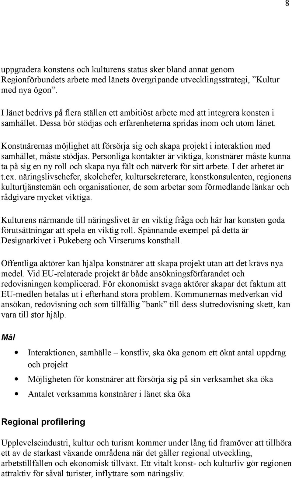 Konstnärernas möjlighet att försörja sig och skapa projekt i interaktion med samhället, måste stödjas.