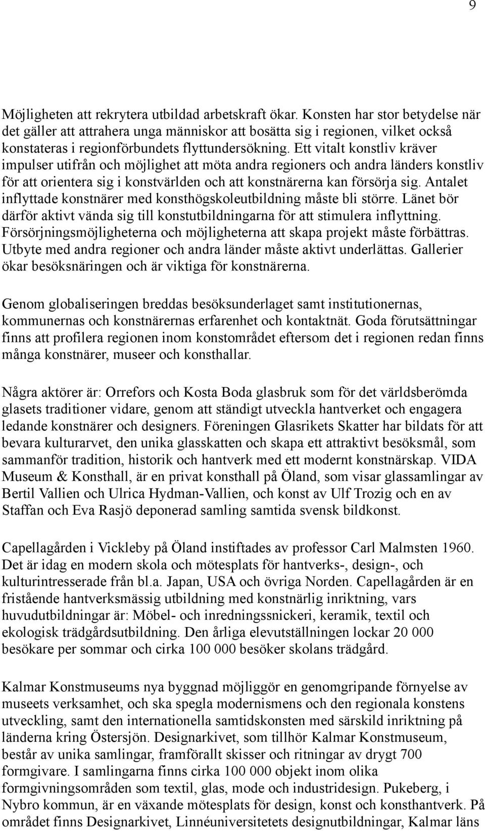 Ett vitalt konstliv kräver impulser utifrån och möjlighet att möta andra regioners och andra länders konstliv för att orientera sig i konstvärlden och att konstnärerna kan försörja sig.