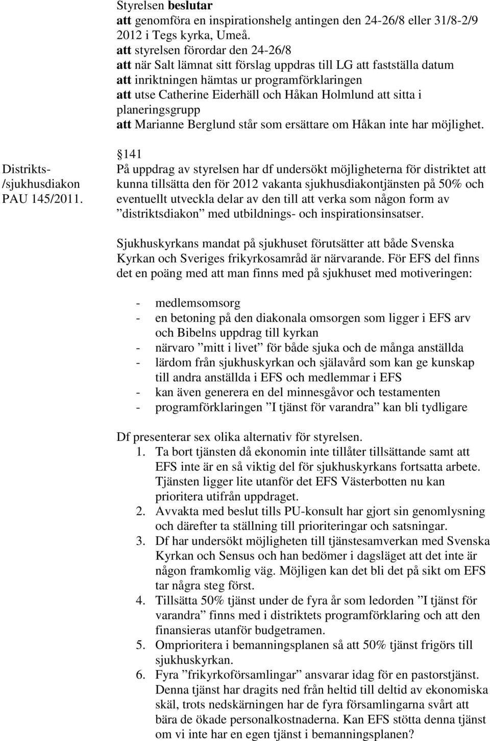 att sitta i planeringsgrupp att Marianne Berglund står som ersättare om Håkan inte har möjlighet. Distrikts- /sjukhusdiakon PAU 145/2011.