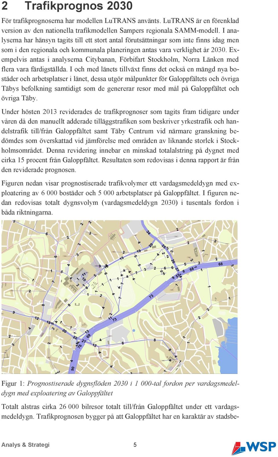 Exempelvis antas i analyserna Citybanan, Förbifart Stockholm, Norra Länken med flera vara färdigställda.
