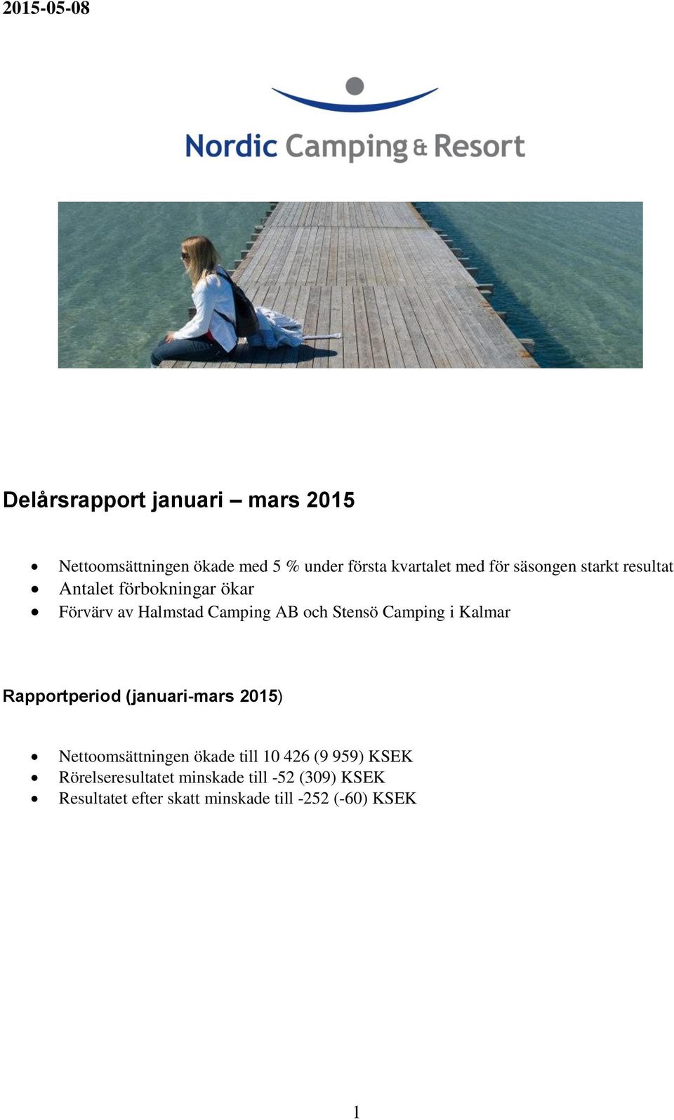 Stensö Camping i Kalmar Rapportperiod (januari-mars 2015) Nettoomsättningen ökade till 10 426 (9