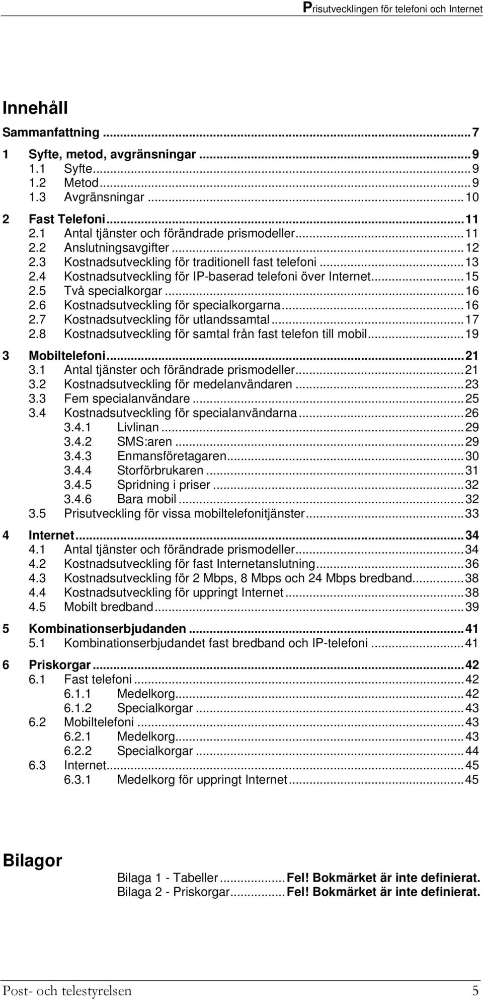 ..16 2.7 Kostnadsutveckling för utlandssamtal...17 2.8 Kostnadsutveckling för samtal från fast telefon till mobil...19 3 Mobiltelefoni...21 3.1 Antal tjänster och förändrade prismodeller...21 3.2 Kostnadsutveckling för medelanvändaren.