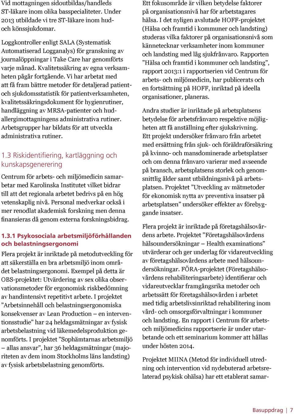 Vi har arbetat med att få fram bättre metoder för detaljerad patientoch sjukdomsstatistik för patientverksamheten, kvalitetssäkringsdokument för hygienrutiner, handläggning av MRSA-patienter och