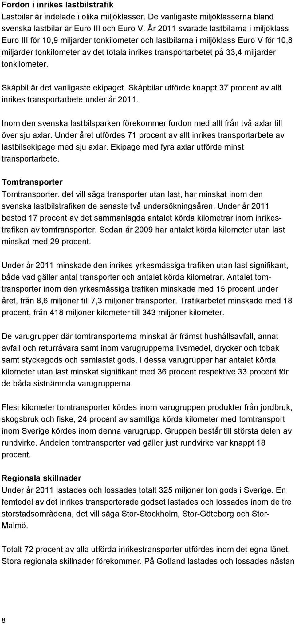 miljarder tonkilometer. Skåpbil är det vanligaste ekipaget. Skåpbilar utförde knappt 37 procent av allt inrikes transportarbete under år 2011.