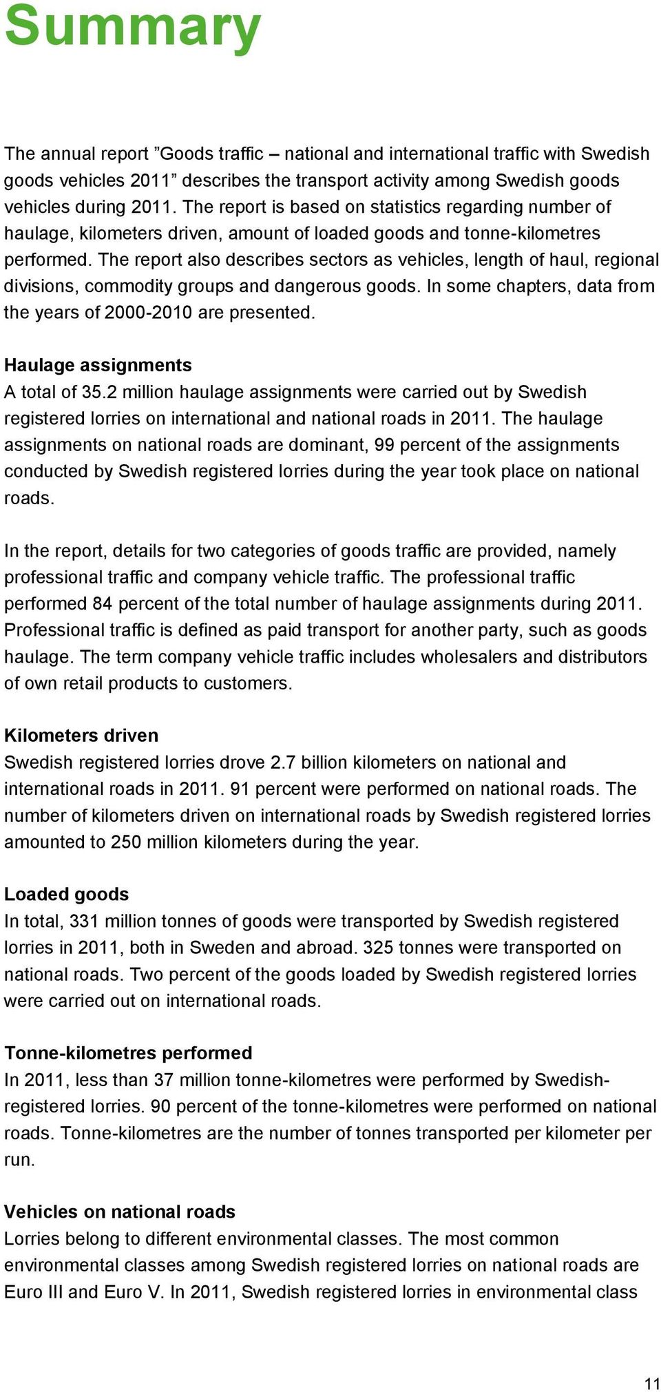 The report also describes sectors as vehicles, length of haul, regional divisions, commodity groups and dangerous goods. In some chapters, data from the years of 2000-2010 are presented.