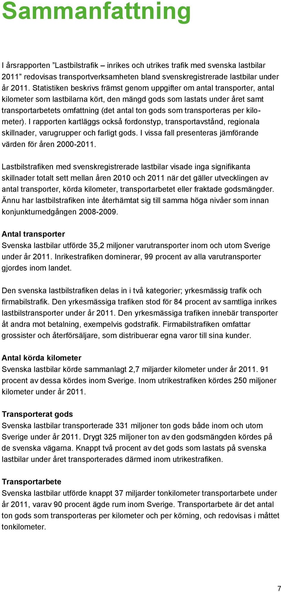 transporteras per kilometer). I rapporten kartläggs också fordonstyp, transportavstånd, regionala skillnader, varugrupper och farligt gods.