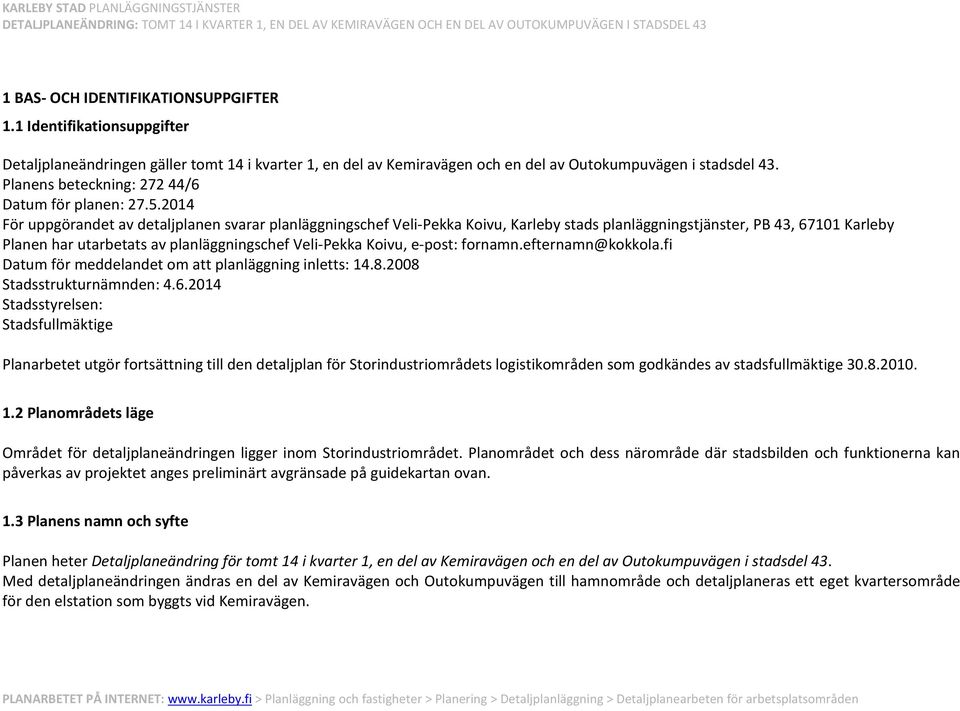 2014 För uppgörandet av detaljplanen svarar planläggningschef Veli-Pekka Koivu, Karleby stads planläggningstjänster, PB 43, 67101 Karleby Planen har utarbetats av planläggningschef Veli-Pekka Koivu,