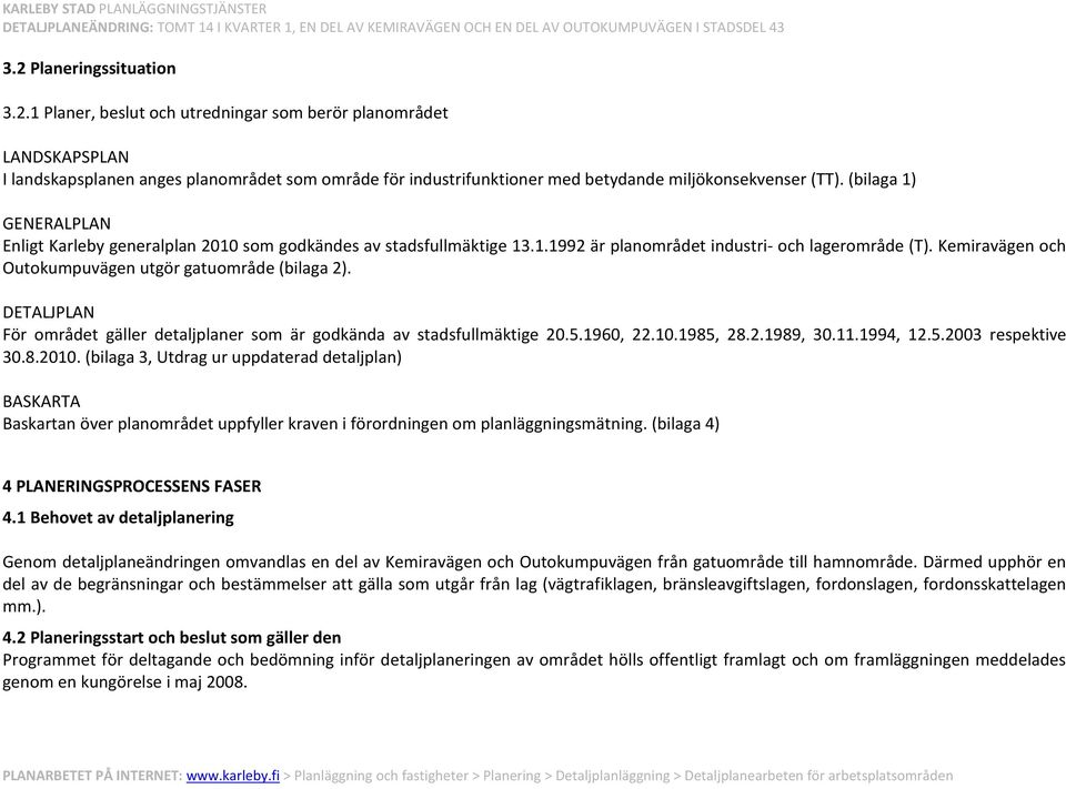 Kemiravägen och Outokumpuvägen utgör gatuområde (bilaga 2). DETALJPLAN För området gäller detaljplaner som är godkända av stadsfullmäktige 20.5.1960, 22.10.1985, 28.2.1989, 30.11.1994, 12.5.2003 respektive 30.