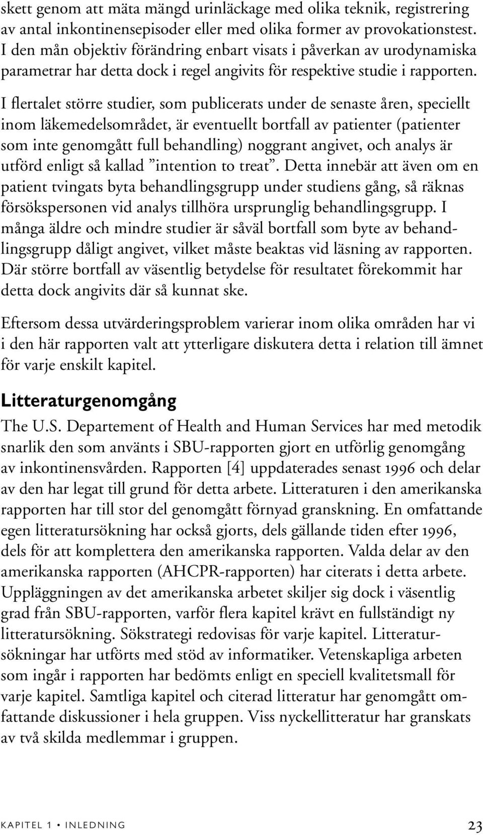 I flertalet större studier, som publicerats under de senaste åren, speciellt inom läkemedelsområdet, är eventuellt bortfall av patienter (patienter som inte genomgått full behandling) noggrant