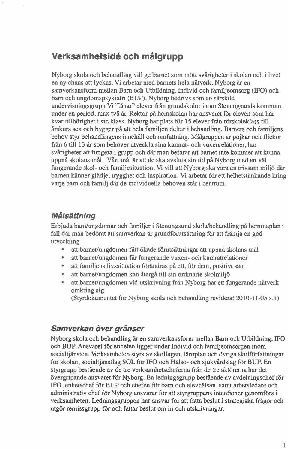 Nyborg bedrivs som en särskild undervisningsgrupp Vi "lånar" elever från grundskolor inom Stenungsunds kommun under en period, ma två år.