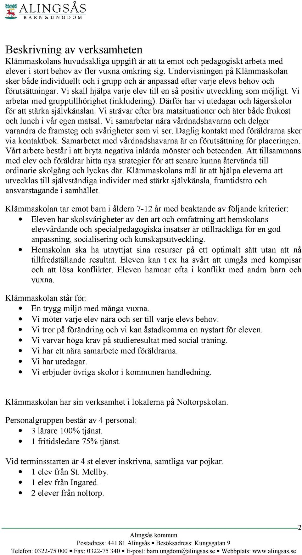 Vi arbetar med grupptillhörighet (inkludering). Därför har vi utedagar och lägerskolor för att stärka självkänslan.