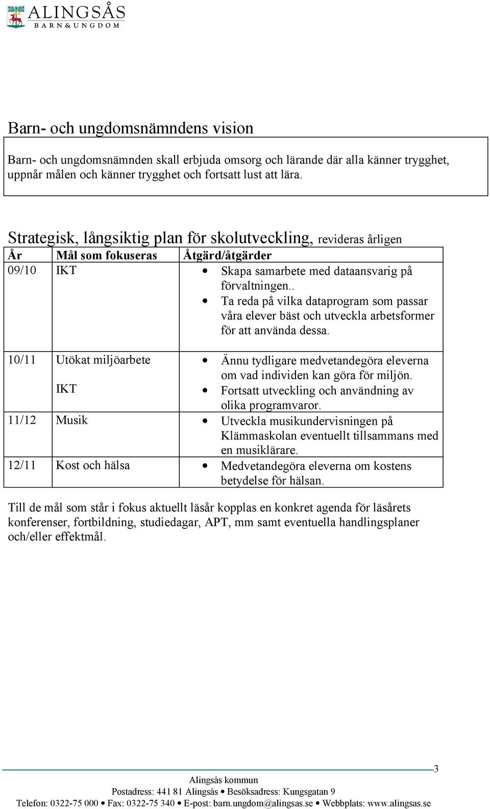 . Ta reda på vilka dataprogram som passar våra elever bäst och utveckla arbetsformer för att använda dessa.