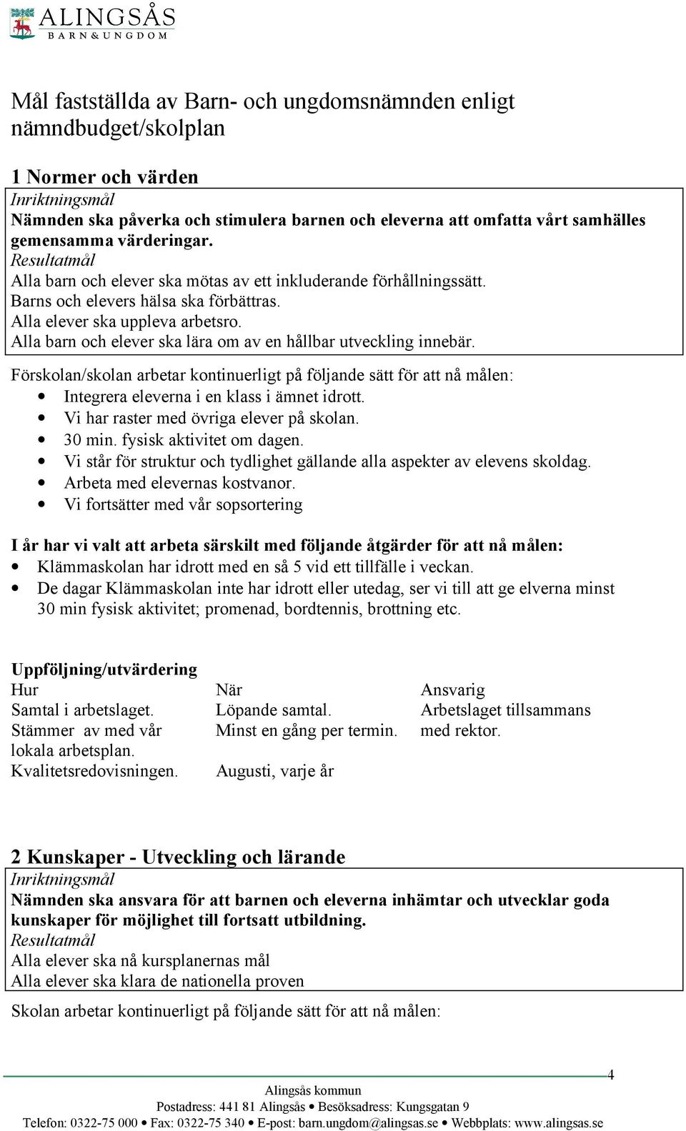 Alla barn och elever ska lära om av en hållbar utveckling innebär. Förskolan/skolan arbetar kontinuerligt på följande sätt för att nå målen: Integrera eleverna i en klass i ämnet idrott.