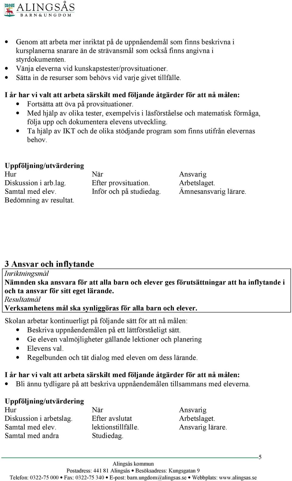 Med hjälp av olika tester, exempelvis i läsförståelse och matematisk förmåga, följa upp och dokumentera elevens utveckling.