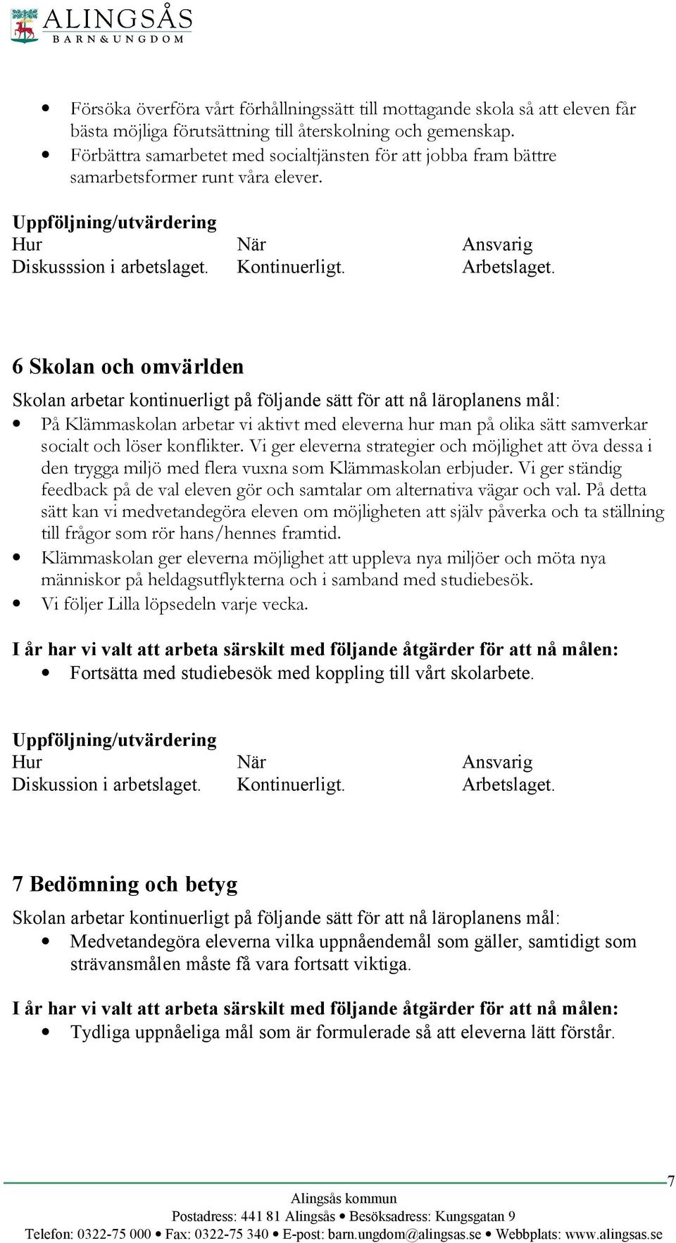 6 Skolan och omvärlden Skolan arbetar kontinuerligt på följande sätt för att nå läroplanens mål: På Klämmaskolan arbetar vi aktivt med eleverna hur man på olika sätt samverkar socialt och löser