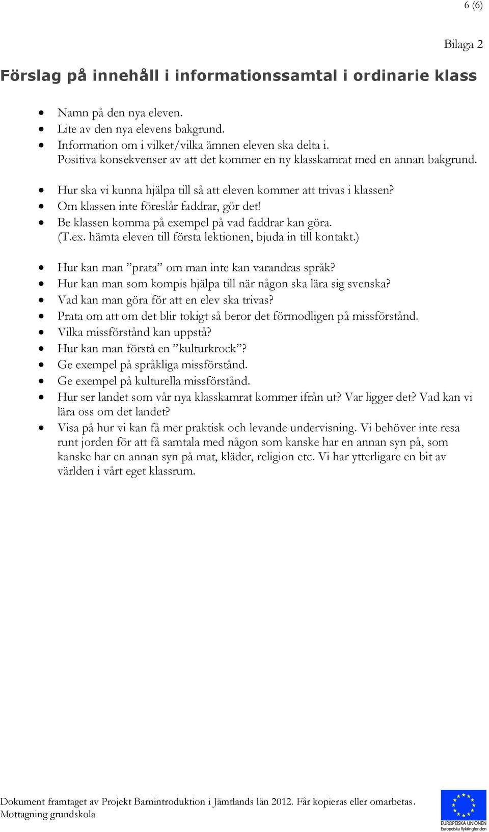 Be klassen komma på exempel på vad faddrar kan göra. (T.ex. hämta eleven till första lektionen, bjuda in till kontakt.) Hur kan man prata om man inte kan varandras språk?